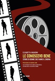 LE CONOSCEVO BENE - Un libro di Elisabetta Vagaggini sulle donne del cinema