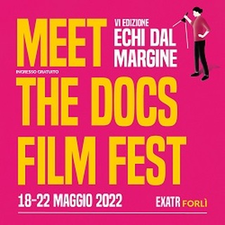 MEET THE DOCS! FILM FESTIVAL 6 - Dal 18 al 22 maggio a Forli